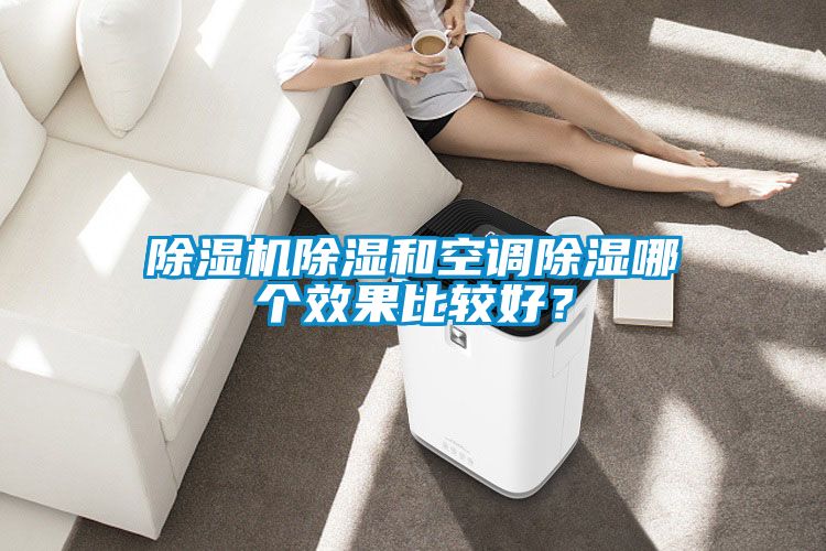 除濕機除濕和空調(diào)除濕哪個效果比較好？