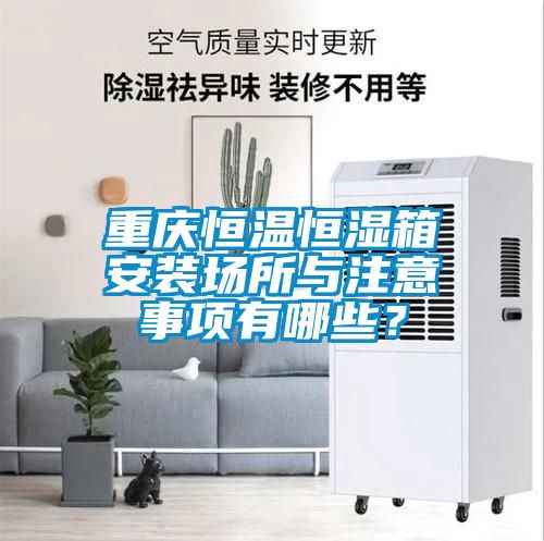 重慶恒溫恒濕箱安裝場所與注意事項有哪些？