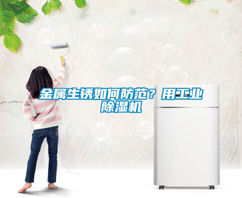 金屬生銹如何防范？用工業除濕機