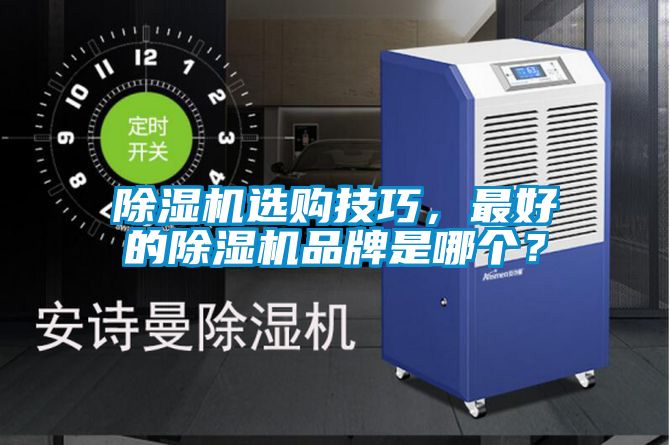 除濕機選購技巧，最好的除濕機品牌是哪個？
