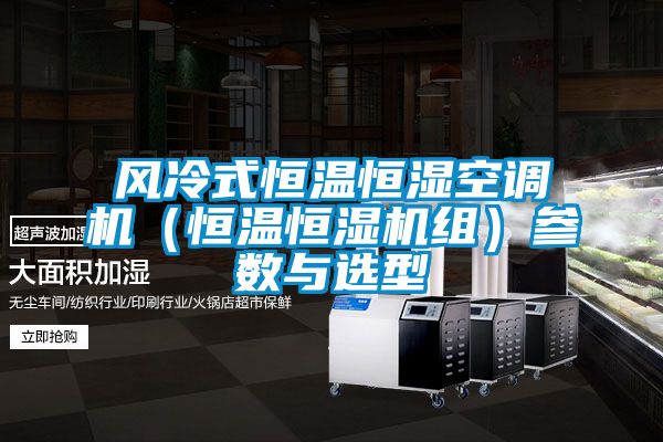 風冷式恒溫恒濕空調(diào)機（恒溫恒濕機組）參數(shù)與選型