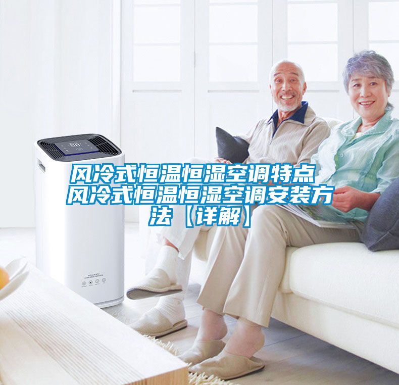 風冷式恒溫恒濕空調(diào)特點 風冷式恒溫恒濕空調(diào)安裝方法【詳解】