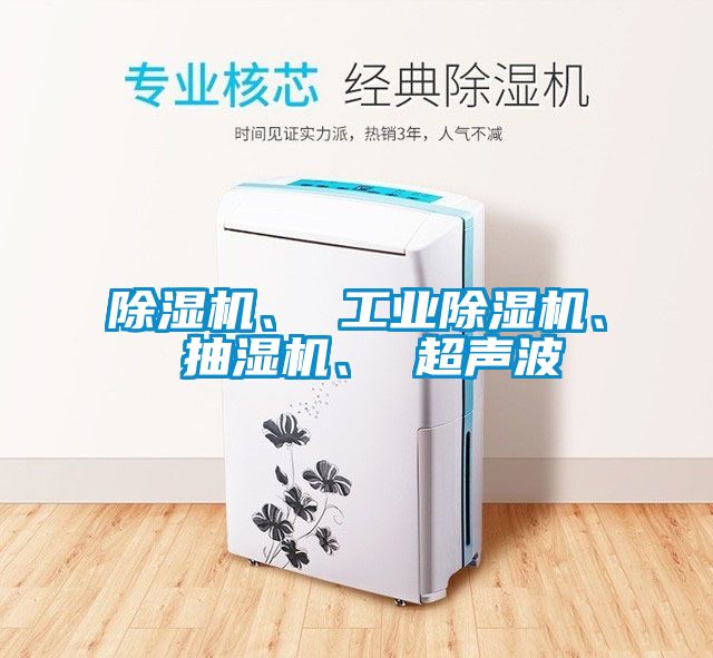 除濕機、 工業除濕機、 抽濕機、 超聲波