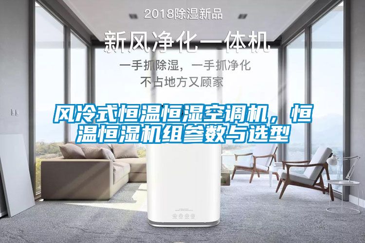 風冷式恒溫恒濕空調(diào)機，恒溫恒濕機組參數(shù)與選型