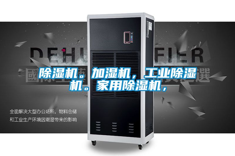 除濕機。加濕機，工業除濕機。家用除濕機，